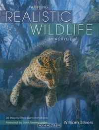 Painting Realistic Wildlife in Acrylic: 30 Step-By-Step Demonstrations