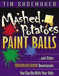 Mashed Potatoes, Paint Balls: And Other Indoor/Outdoor Devotionals You Can Do with Your Kids