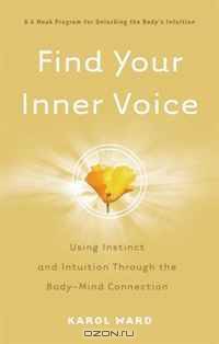 Find Your Inner Voice: Using Instinct and Intuition Through the Body-mind Connection