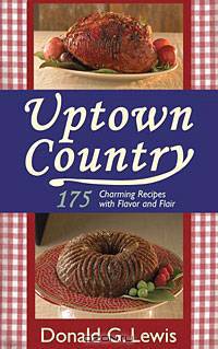 Uptown Country: 175 Charming Recipes with Flavor and Flair