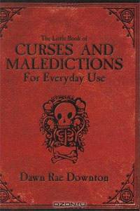 The Little Book of Curses and Maledictions for Everyday Use: Dawn Rae Downton