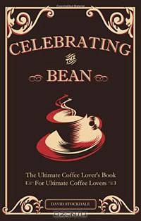 Celebrating the Bean: The Ultimate Coffee Lover