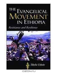 The Evangelical Movement in Ethiopia: Resistance and Resilience