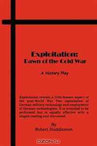 Exploitation: Dawn of the Cold War: A History Play
