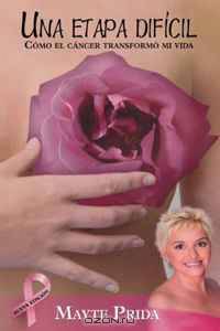Una etapa dificil. Como el cancer transformo mi vida / A Difficult Journey. How Cancer Changed My Life (Spanish Edition)