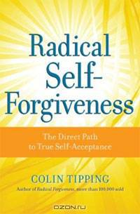 Radical Self-Forgiveness: How to Fully Accept Yourself and Embrace the Perfection of Every Experience
