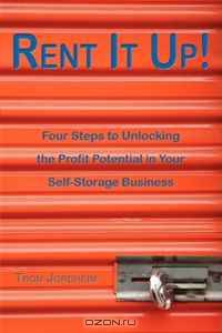 Rent It Up! Four Steps to Unlocking the Profit Potential in Your Self-Storage Business