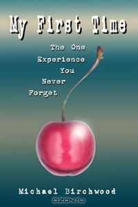 My First Time: The One Experience You Never Forget
