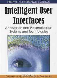 INTELLIGENT USER INTERFACES: Adaptation and Personalization Systems and Technologies (Premier Reference Source)