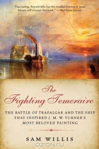 The Fighting Temeraire: The Battle of Trafalgar and the Ship that Inspired J. M. W. Turner