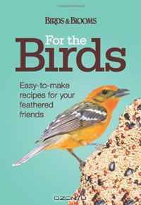 For the Birds: Easy-to-Make Recipes for Your Feathered Friends