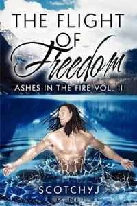 The Flight of Freedom: Ashes in the Fire Vol. II