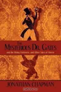 The Mysterious Dr. Gates: and the Rising Darkness, and Other Tales of Horror