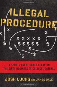 Illegal Procedure: A Sports Agent Comes Clean on the Dirty Business of College Football