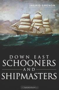 Down East Schooners and Shipmasters (Maine) (The History Press)