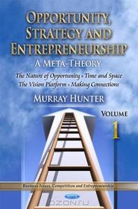 Opportunity, Strategy and Entrepreneurship, Vol. 1: Introduction, the Nature of Opportunity, Time and Space, the Vision Platform, and Making Connections