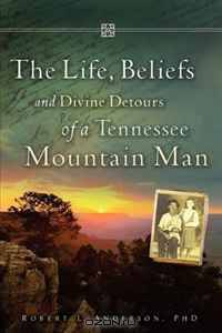 The Life, Beliefs and Divine Detours of a Tennessee Mountain Man