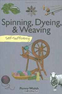 Spinning, Dyeing & Weaving: Self-Sufficiency (The Self-Sufficiency Series)