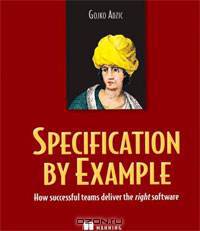 Specification by Example: How Successful Teams Deliver the Right Software