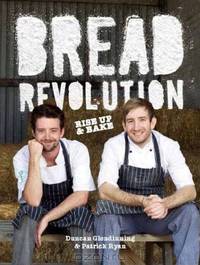 Bread Revolution: Rise Up & Bake. Duncan Glendinning and Patrick Ryan