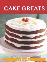 Cake Greats: Delicious Cake Recipes