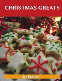 Christmas Greats: Delicious Christmas Recipes, The Top 67 Christmas Recipes