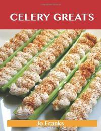 Celery Greats: Delicious Celery Recipes, The Top 78 Celery Recipes