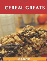 Cereal Greats: Delicious Cereal Recipes, The Top 88 Cereal Recipes