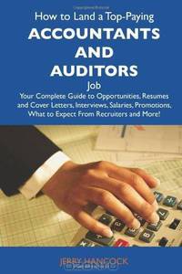 How to Land a Top-Paying Accountants and auditors Job: Your Complete Guide to Opportunities, Resumes and Cover Letters, Interviews, Salaries, Promotions, What to Expect From Recruiters and More