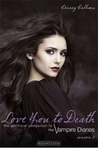 Love You to Death - Season 2: The Unofficial Companion to The Vampire Diaries
