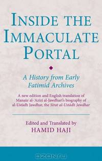 Inside the Immaculate Portal: A History from the Fatimid Archives (Ismaili Texts and Translations)