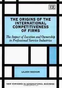 The Origins of the International Competitiveness of Firms: The Impact of Location and Ownership in Professional Service Industries (New Horizons in International Business Series)