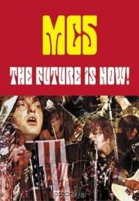 The Future Is Now! : An Illustrated History of the MC5