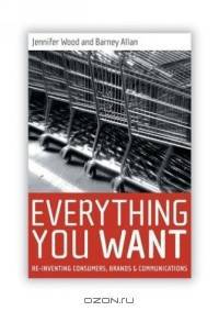 Everything You Want : Understanding consumers, brands and communications