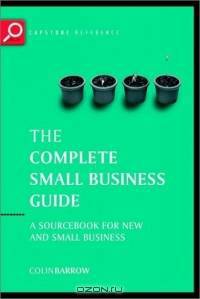 The Complete Small Business Guide : A sourcebook for new and small businesses (Capstone Reference)