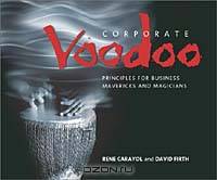 Corporate Voodoo: Business Principles for Mavericks and Magicians