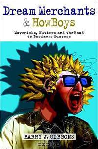 Dream Merchants and Howboys: Mavericks, Nutters and the Road to Business Success