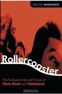 Rollercoaster : The Turbulent Life and Times of Vodafone and Chris Gent