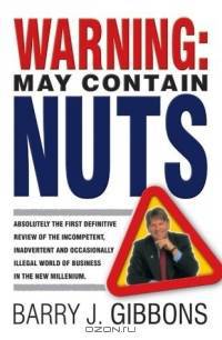 Warning! : May Contain Nuts! absolutely the first definitive review of the incompetent, inadvertent and occasionally illegal world of business in the new Millenium.