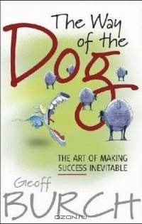 The Way of the Dog : The Art of Making Success Inevitable