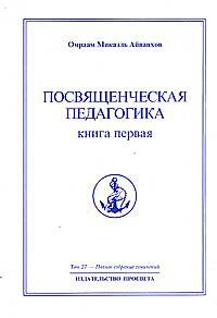 Омраам Микаэль Айванхов. Полное собрание сочинений. Том 27. Посвященческая педагогика. Книга 1