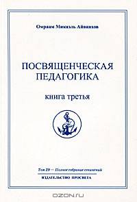 Омраам Микаэль Айванхов. Полное собрание сочинений. Том 29 Посвященческая педагогика. Книга 3