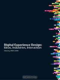 Digital Experience Design: Ideas, Industries, Interaction (Intellect Books - Changing Media, Changing Europe)
