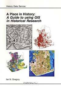 A Place in History: A Guide to Using GIS in Historical Research (AHDS Guides to Good Practice)