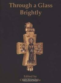 Through a Glass Brightly: Studies in Byzantine and Medieval Art and Archaeology Presented to David Buckton