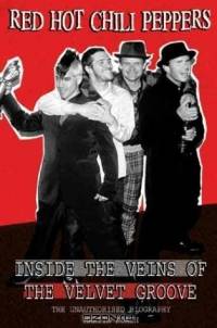 Red Hot Chili Peppers : Inside the Veins of the Velvet Groove. The Unauthorised Biography