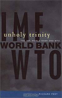 Unholy Trinity : The IMF, World Bank and WTO