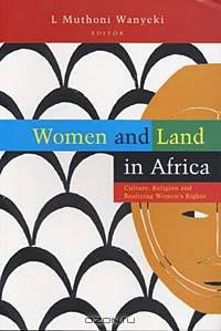 Women and Land in Africa: Culture, Religion and Realizing Women