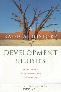 A Radical History of Development Studies: Individuals, Institutions and Ideologies