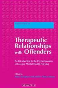 Therapeutic Relationships with Offenders: An Introduction to the Psychodynamics of Forensic Mental Health Nursing (Forensic Focus)